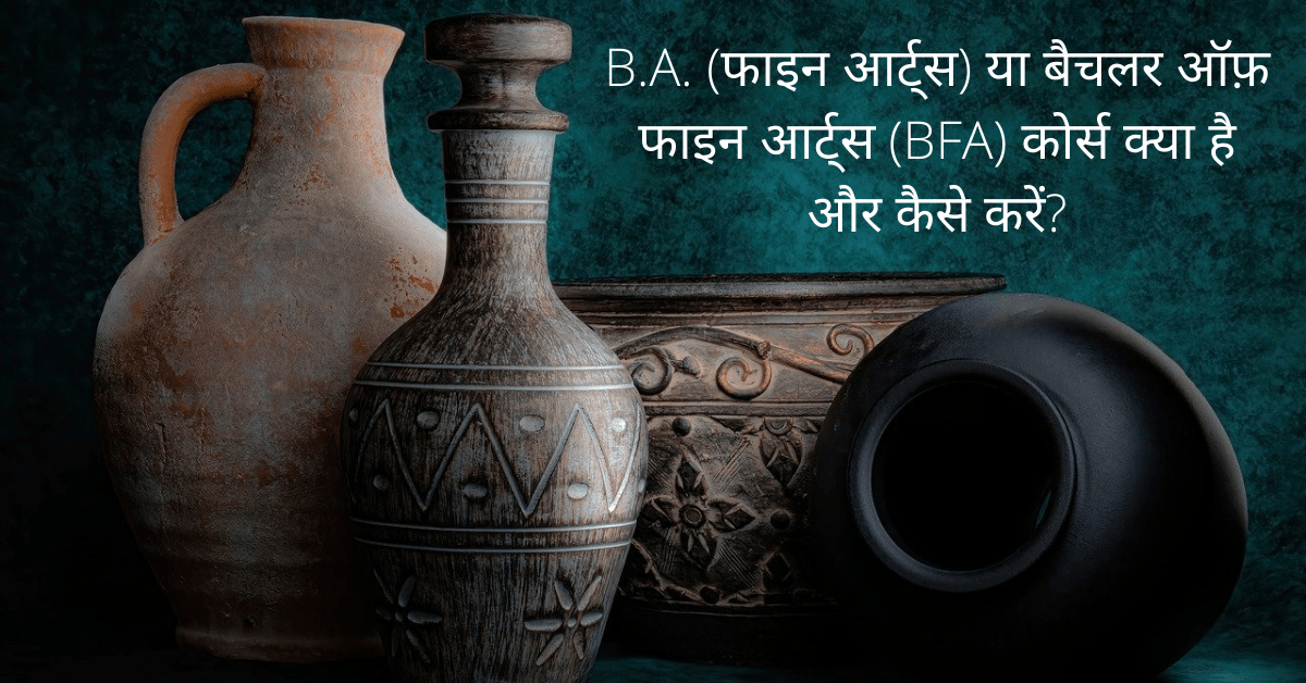 Bachelor of Fine Arts (BFA) aur B.A. (Fine Arts) course kya hai